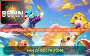 BẮN CÁ ĐỔI THƯỞNG 88NN