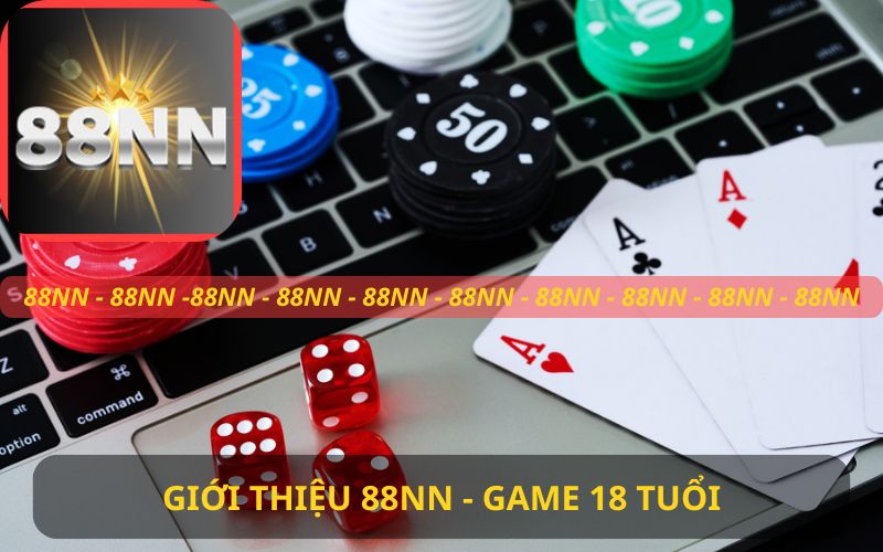 GIỚI THIỆU VỀ GAME 18 TUỔI - 88NN